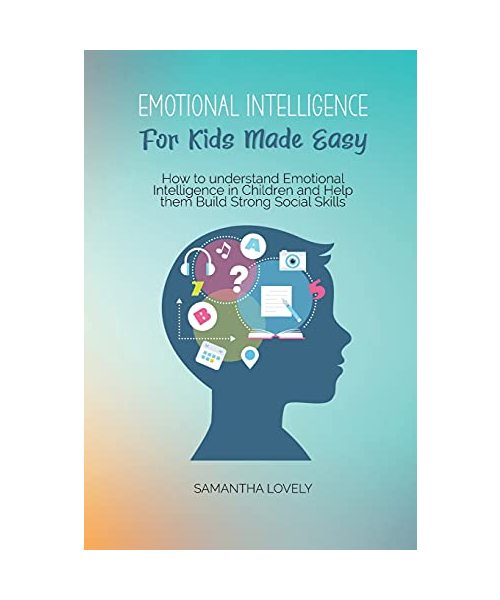 Emotional Intelligence For Kids Made Easy: How to understand Emotional Intelligence in Children and Help them Build Strong Social Skills