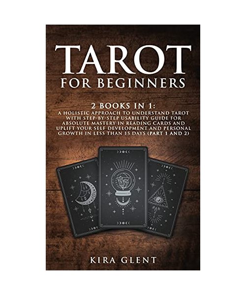 Tarot for Beginners: 2 Books in 1: A Holistic Approach to Understand Tarot with Step-by-Step Usability Guide for absolute Mastery in Readin