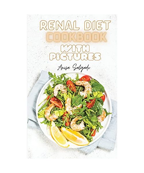 Renal Diet Cookbook with Pictures: Easy-peasy Recipes to Revolutionize Your Health by Cooking at Home Effortlessly