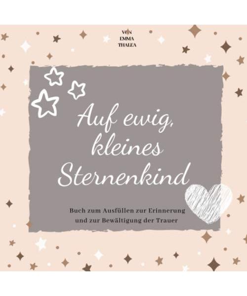 Auf ewig, kleines Sternenkind | von EMMA THALEA | Buch zum Ausfüllen zur Erinnerung und zur Bewältigung der Trauer: Trauerbuch | Trauertagebuch | ... | Stille Geburt | Fehlgeburt | Totgeburt