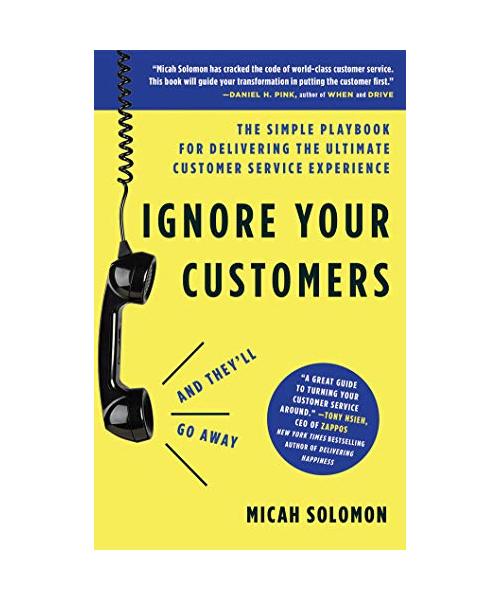 Ignore Your Customers and They'll Go Away: The Simple Playbook for Delivering the Ultimate Customer Service Experience