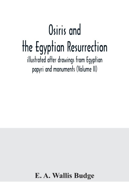 Osiris and the Egyptian resurrection; illustrated after drawings from Egyptian papyri and monuments (Volume II)