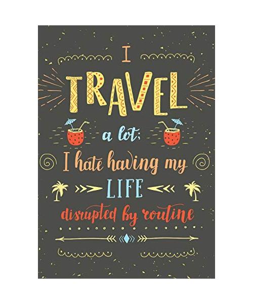 I Travel A Lot I Hate Having Life Disrupted By Routine: Cruise Journal Vacation Diary