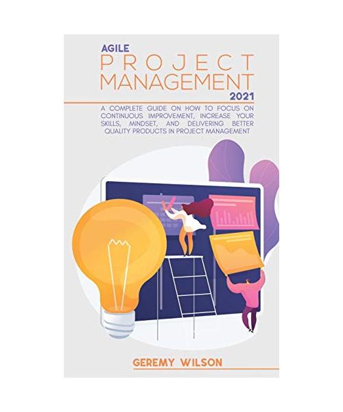 Agile Project Management 2021: A Complete Beginners Guide to Master Agile Project Principles, Agile Project Scope and Agile Software Development in a
