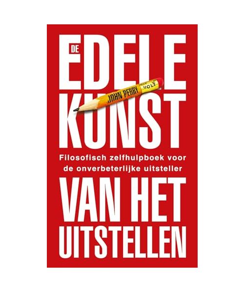 De edele kunst van het uitstellen: filosofisch zelfhulpboek voor de onverbeterlijke uitsteller