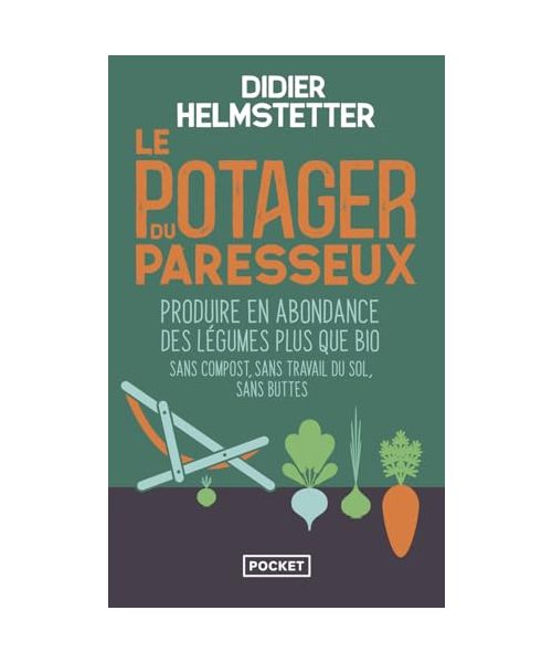 Le Potager du paresseux: Produire en abondance des légumes plus que bio - Sans compost, sans travail du sol, sans buttes, travailler moins pour ramasser plus