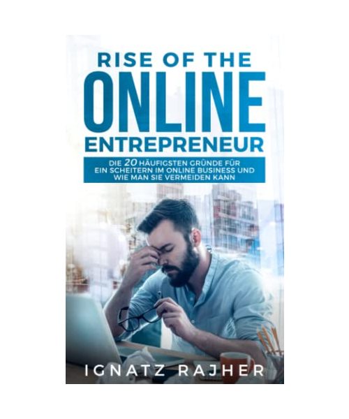 Rise of the Online Entrepreneur: Die 20 häufigsten Gründe für ein Scheitern im Online Business und wie man sie vermeiden kann