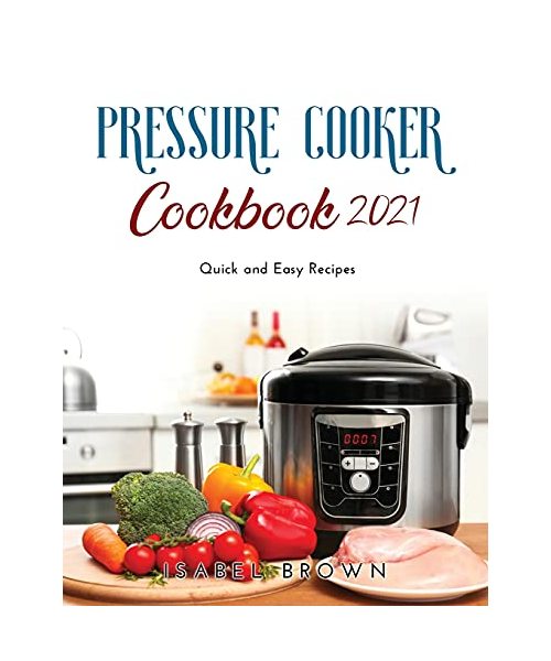 Pressure Cooker Cookbook 2021: Quick and Easy Recipes