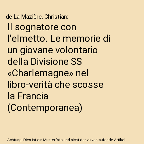 Il sognatore con l'elmetto. Le memorie di un giovane volontario della Divisione SS 'Charlemagne' nel libro-verità che scosse la Francia