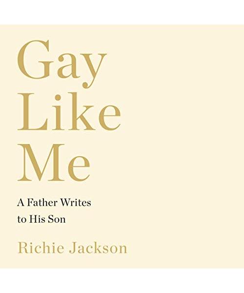 Gay Like Me: A Father Writes to His Son