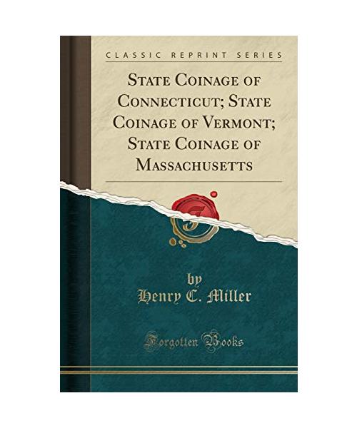 State Coinage of Connecticut; State Coinage of Vermont; State Coinage of Massachusetts (Classic Reprint)