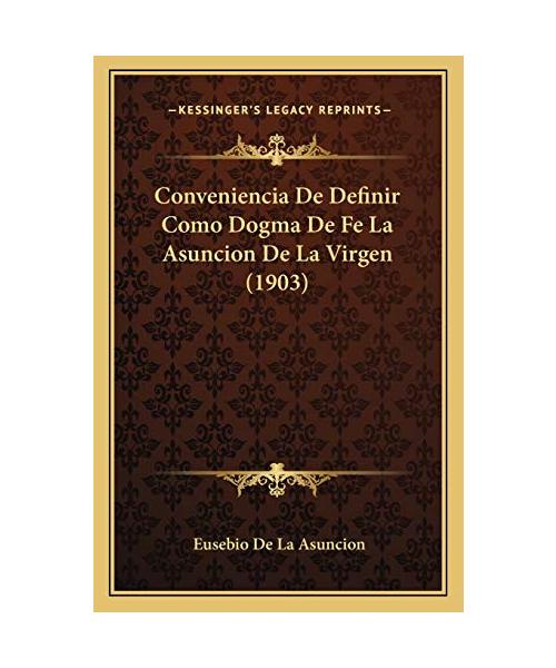 Conveniencia De Definir Como Dogma De Fe La Asuncion De La Virgen (1903)