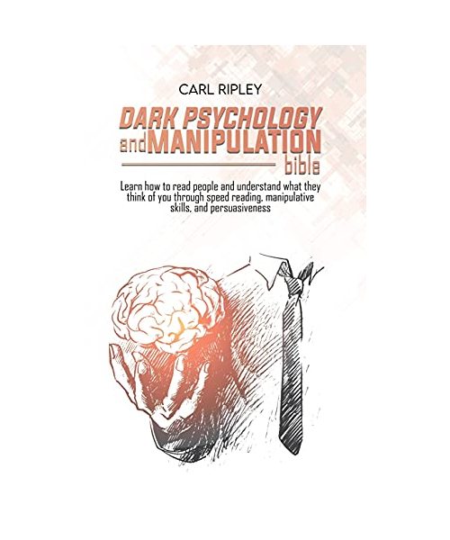 Dark Psychology And Manipulation Bible: Learn how to read people and understand what they think of you through speed reading, manipulative skills, and