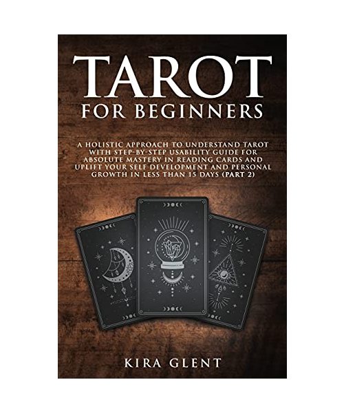 Tarot for Beginners: A Holistic Approach to Understand Tarot with Step-by-Step Usability Guide for absolute Mastery in Reading Cards and Up