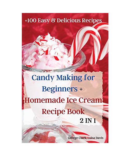 Candy Making for  Beginners + Homemade Ice  Cream Recipe Book