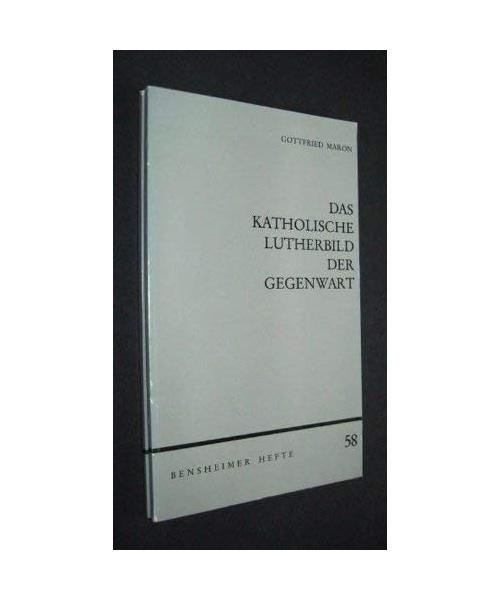 Das katholische Lutherbild der Gegenwart. Anmerkungen und Anfragen (Bensheimer Hefte)