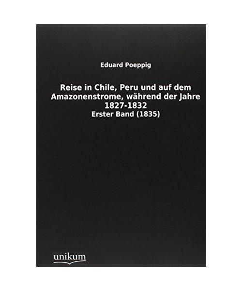 Reise in Chile, Peru und auf dem Amazonenstrome, während der Jahre 1827-1832