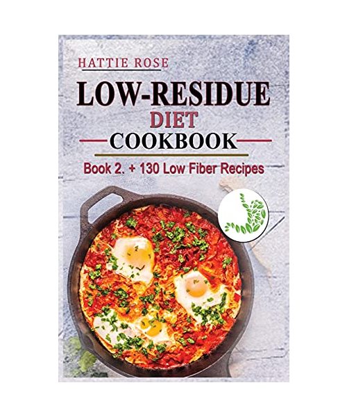 Low Residue Diet Cookbook: Book 2. A Comprehensive Diet GUide and Cookbook with over 130 Low Fiber Dairy Free Gluten Free Recipes for People with