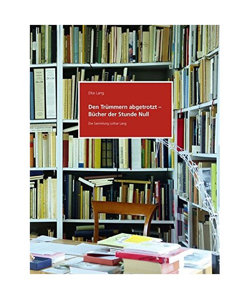 Den Trümmern abgetrotzt - Bücher der Stunde Null. Die Sammlung Lothar Lang