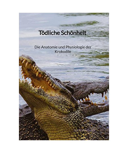 Tödliche Schönheit - Die Anatomie und Physiologie der Krokodile