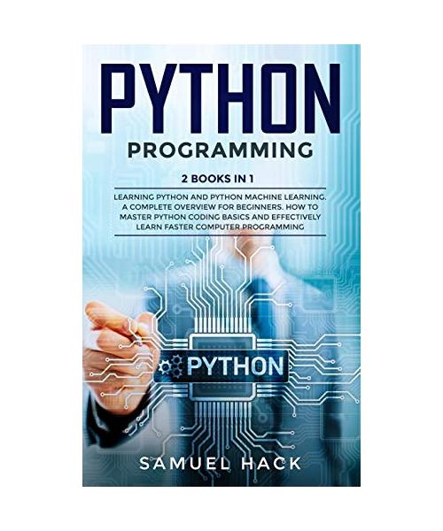 Python Programming: 2 Books in 1: Learning Python and Python Machine Learning. A Complete Overview for Beginners. How to Master Python Cod
