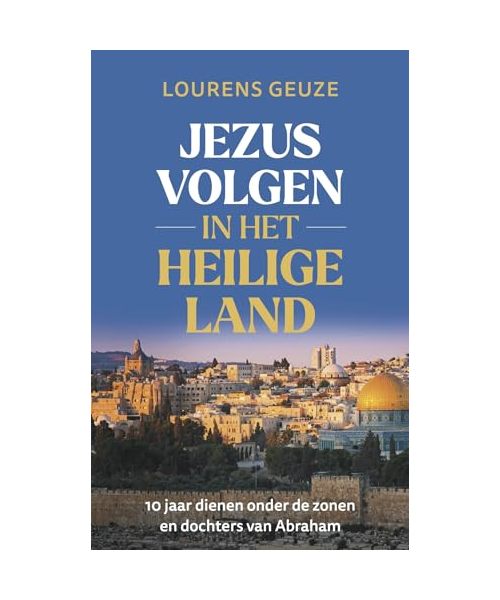 Jezus volgen in het Heilige Land: 10 jaar dienen onder de zonen en dochters van Abraham