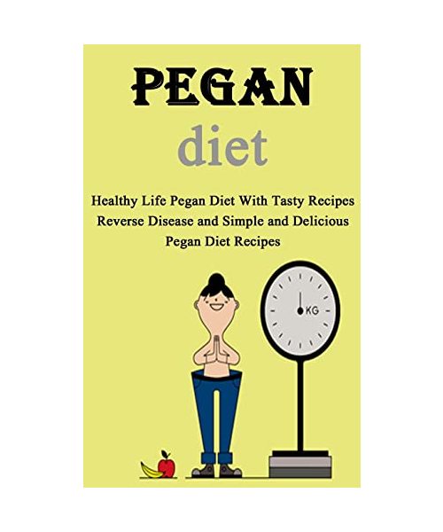 Pegan Diet Cookbook: Healthy Life Pegan Diet With Tasty Recipes Reverse Disease and Simple and Delicious Pegan Diet Recipes