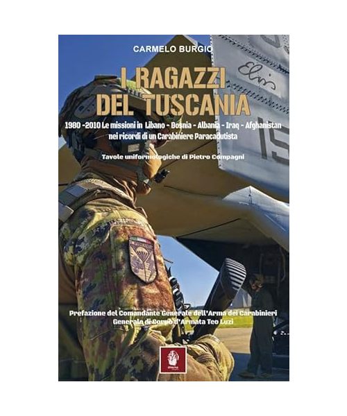 I ragazzi del Tuscania. 1980-2010 Le missioni in Libano-Bosnia-Albania-Iraq-Afghanistan nei ricordi di un carabiniere paracadutista (Memorie di ferro)
