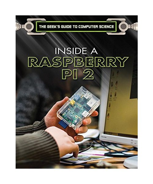 Inside a Raspberry Pi 2: A Practical Guide to the Revolutionary Small Computer (Geek's Guide to Computer Science)