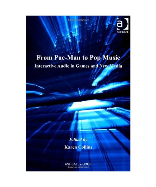From Pac-Man to Pop Music: Interactive Audio in Games and New Media (Ashgate Popular and Folk Music Series)