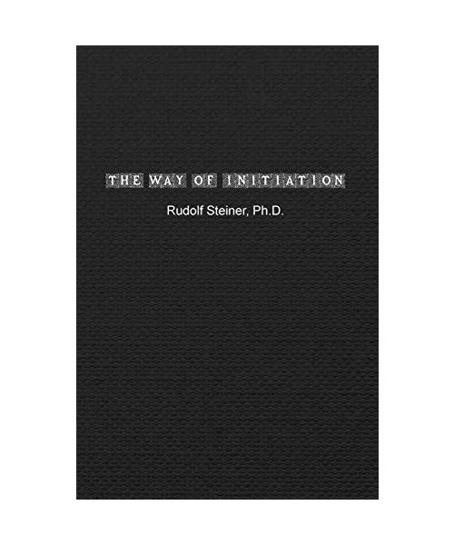 The Way of Initiation: How to Attain Knowledge of the Higher Worlds