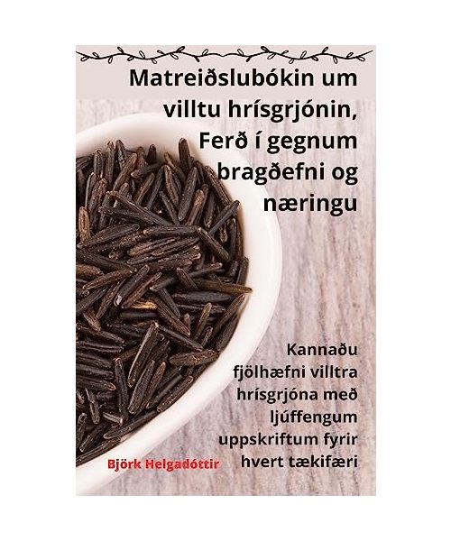 Matreiðslubókin um villtu hrísgrjónin, Ferð í gegnum bragðefni og næringu