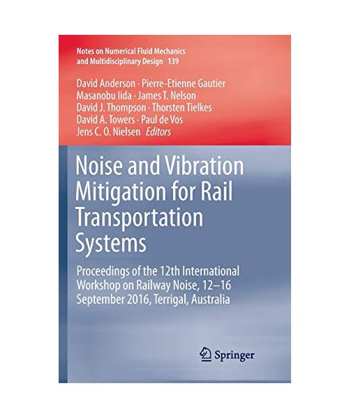 Noise and Vibration Mitigation for Rail Transportation Systems: Proceedings of the 12th International Workshop on Railway Noise, 12-16 September 2016, ... and Multidisciplinary Design, 139, Band 139)