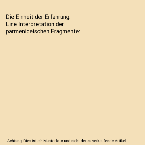 Die Einheit der Erfahrung. Eine Interpretation der parmenideischen Fragmente