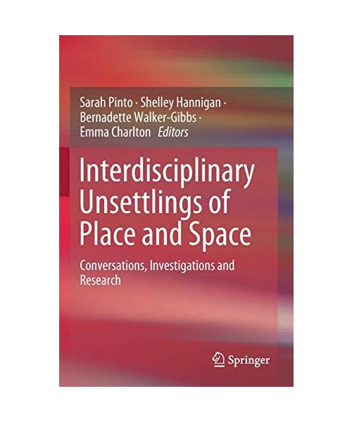 Interdisciplinary Unsettlings of Place and Space: Conversations, Investigations and Research