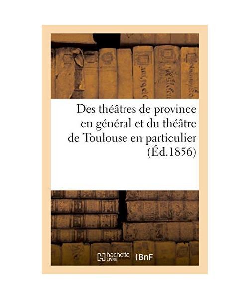 Des Théâtres de Province En Général Et Du Théâtre de Toulouse En Particulier