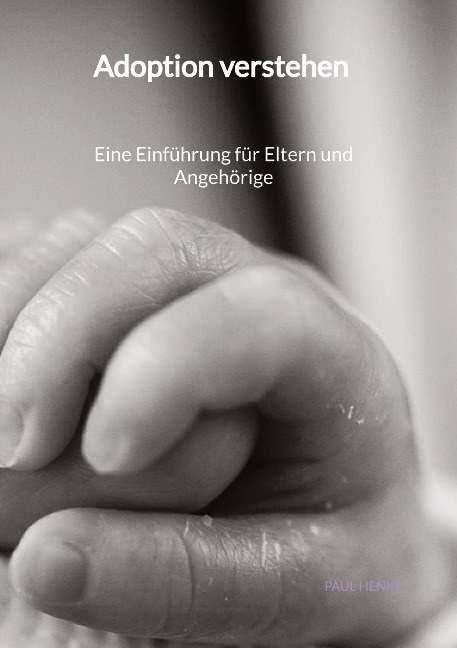 Adoption verstehen -  Eine Einführung für Eltern und Angehörige