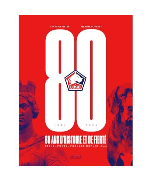 LOSC, 80 ANS D'HISTOIRE ET DE FIERTÉ: Livre officiel