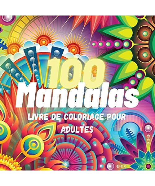 100 Mandalas Livre de Coloriage Pour Adultes: 100 Super Loisir Antistress pour se détendre avec de beaux Mandalas à Colorier Adultes, L'ultime Collect