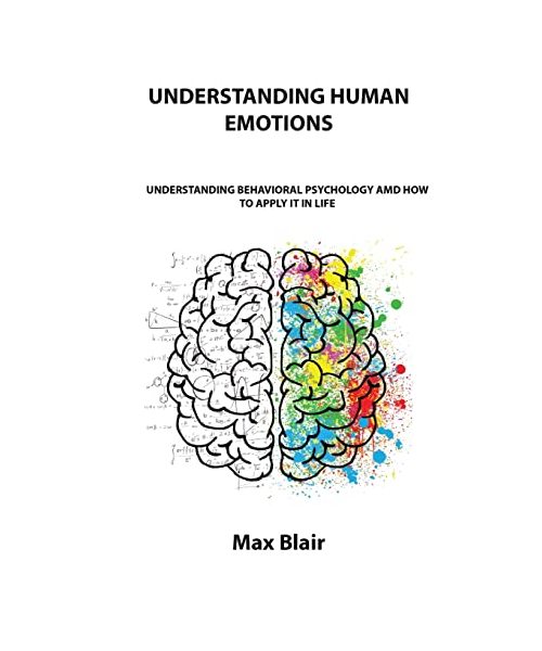 Understanding Human Emotions: Understanding Behavioral Psychology AMD How to Apply It in Life