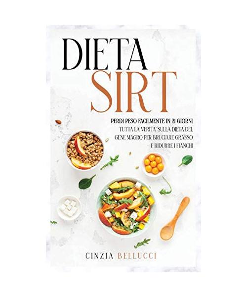 Dieta Sirt: Perdi Peso Facilmente in 21 Giorni: Tutta la Verità Sulla Dieta del Gene Magro per Bruciare Grasso e Ridurre i Fianchi