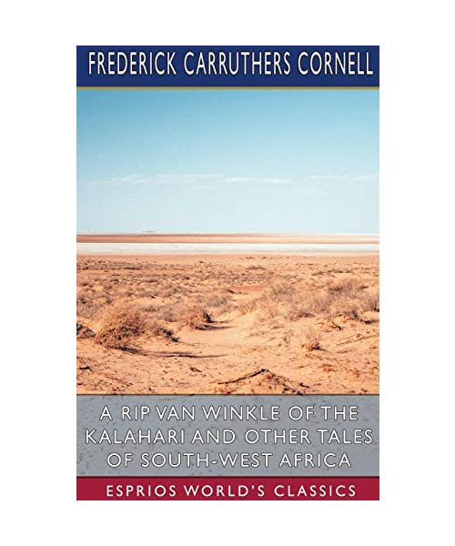A Rip Van Winkle of the Kalahari and Other Tales of South-West Africa (Esprios Classics)