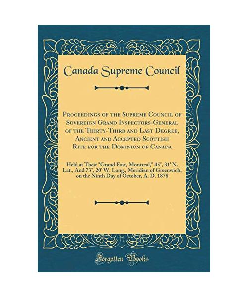 Proceedings of the Supreme Council of Sovereign Grand Inspectors-General of the Thirty-Third and Last Degree, Ancient and Accepted Scottish Rite for the Dominion of Canada