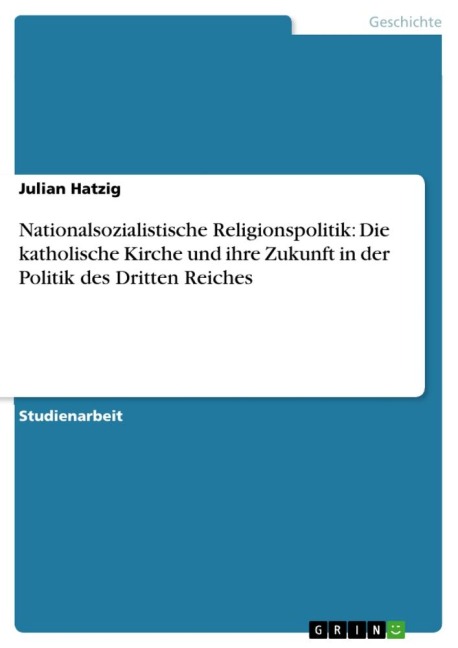 Nationalsozialistische Religionspolitik: Die katholische Kirche und ihre Zukunft in der Politik des Dritten Reiches