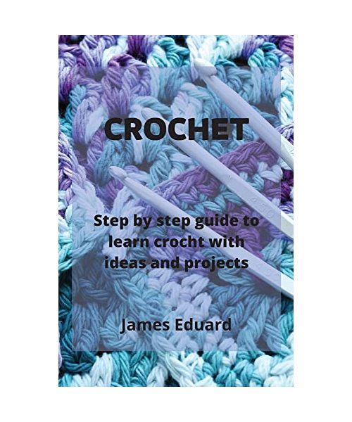 Crochet: step by step guide to learn crocht with ideas and projects