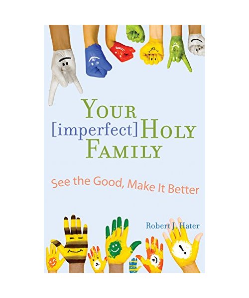 Your [Imperfect] Holy Family: See the Good, Make It Better