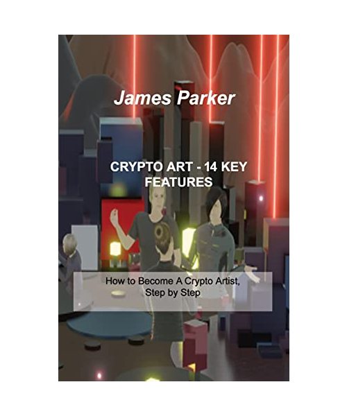 Crypto Art - 14 Key Features: How to Become A Crypto Artist, Step by Step