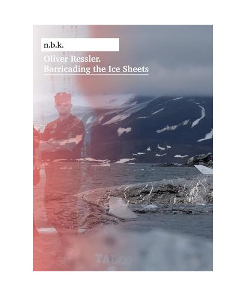 Oliver Ressler. Barricading the Ice Sheets. n.b.k. Ausstellungen Bd. 27