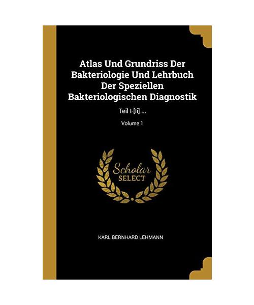 Atlas Und Grundriss Der Bakteriologie Und Lehrbuch Der Speziellen Bakteriologischen Diagnostik: Teil I-[ii] ...; Volume 1