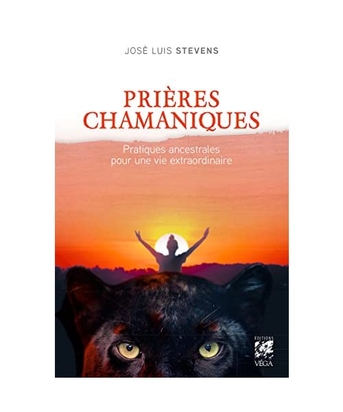 Prières chamaniques - Pratiques ancestrales pour une vie extra-ordinaire